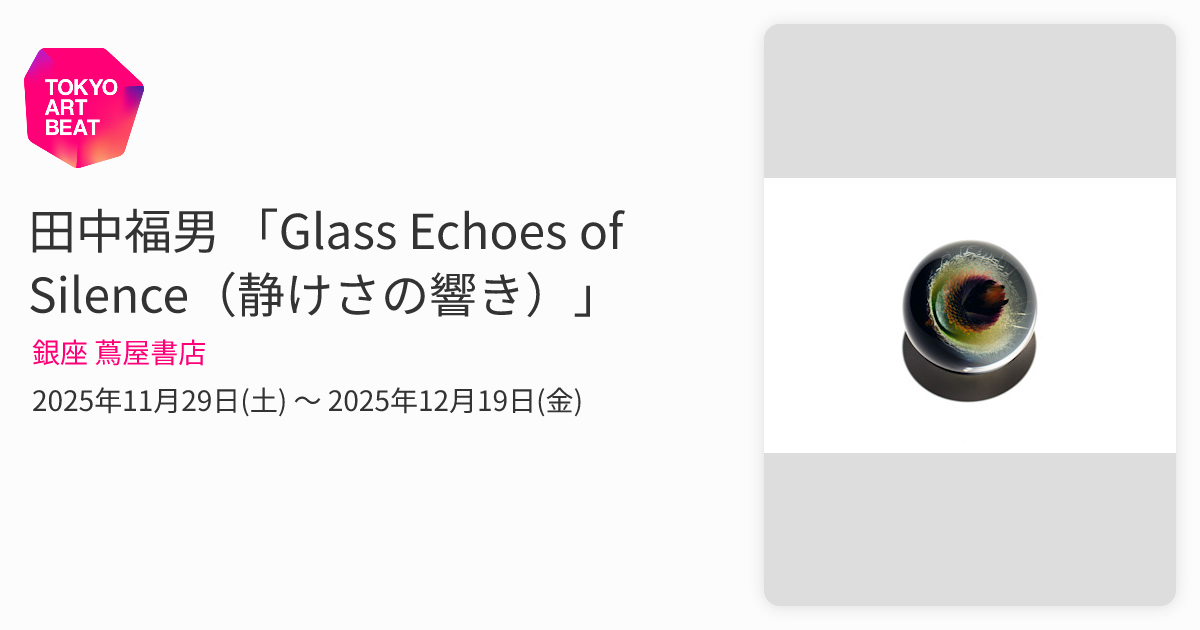 田中福男 「Glass Echoes of Silence（静けさの響き）」 （銀座 蔦屋
