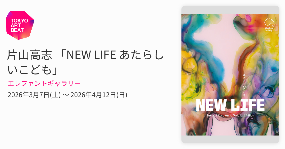 片山高志 「NEW LIFE あたらしいこども」 （エレファントギャラリー
