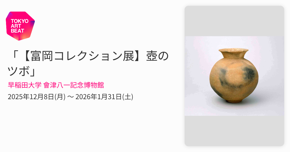 富岡コレクション展】壺のツボ」 （早稲田大学 會津八一記念博物館