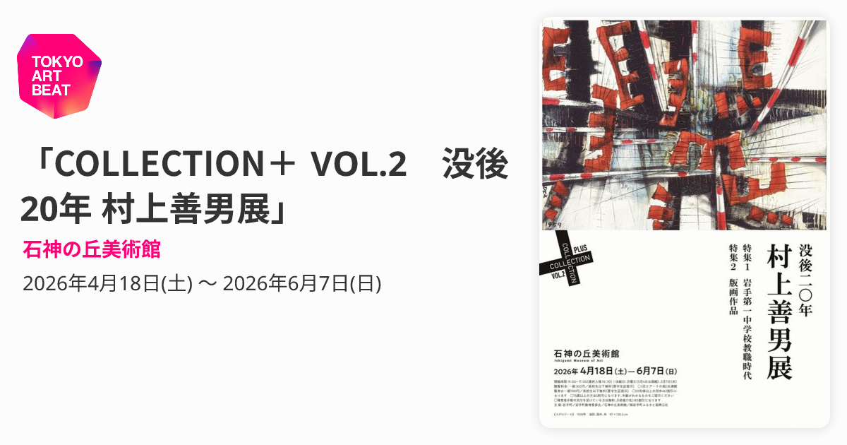 COLLECTION＋ VOL.2 没後20年 村上善男展」 （石神の丘美術館 