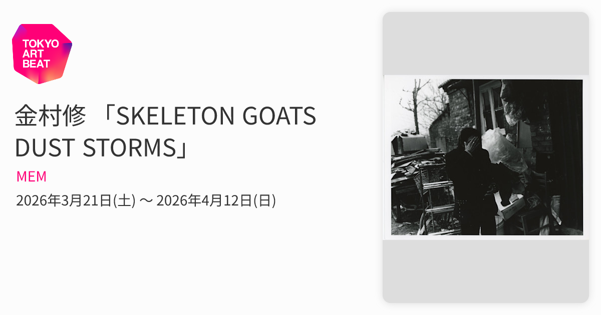 金村修 「SKELETON GOATS DUST STORMS」 （MEM） ｜Tokyo Art Beat