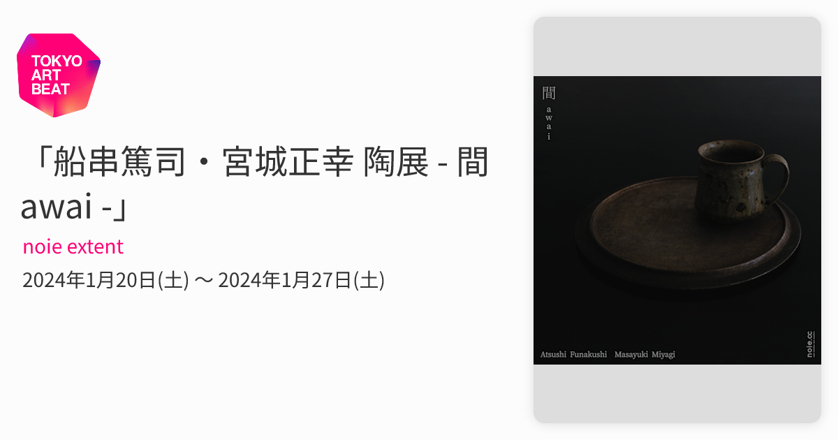 船串篤司・宮城正幸 陶展 - 間 awai -」 （noie extent） ｜Tokyo Art Beat