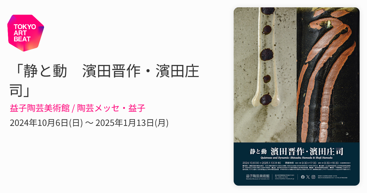 静と動 濱田晋作・濱田庄司」 （益子陶芸美術館 / 陶芸メッセ・益子