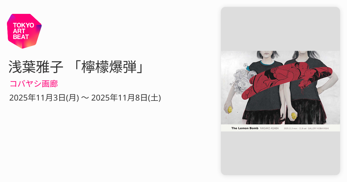 浅葉雅子 「檸檬爆弾」 （コバヤシ画廊） ｜Tokyo Art Beat