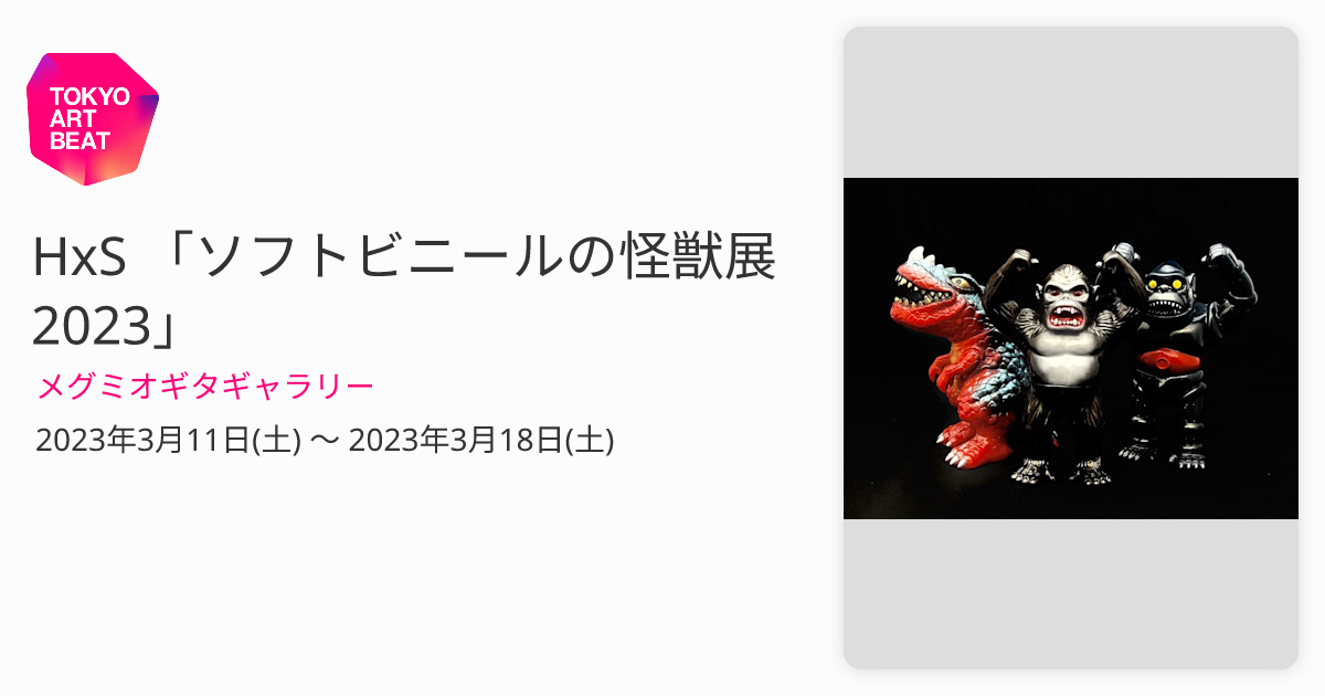 HxS 「ソフトビニールの怪獣展2023」 （メグミオギタギャラリー