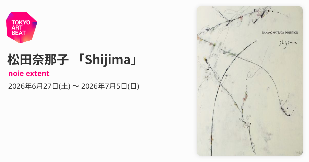 松田奈那子 「Shijima」 （noie extent） ｜Tokyo Art Beat