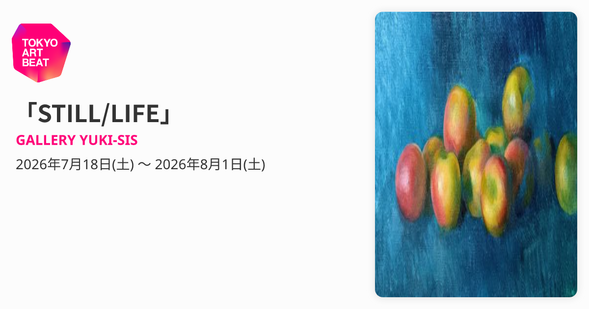 STILL/LIFE」 （GALLERY YUKI-SIS） ｜Tokyo Art Beat