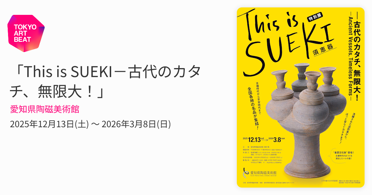 This is SUEKI－古代のカタチ、無限大！」 （愛知県陶磁美術館