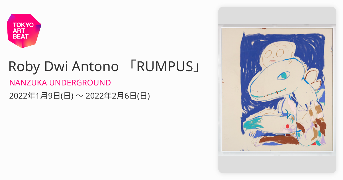 Roby Dwi Antono 「RUMPUS」 （NANZUKA UNDERGROUND ） ｜Tokyo Art Beat