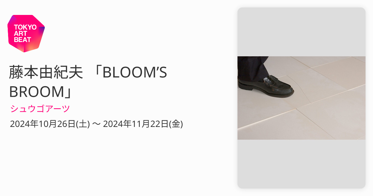 藤本由紀夫 「BLOOM'S BROOM」 （シュウゴアーツ） ｜Tokyo Art Beat