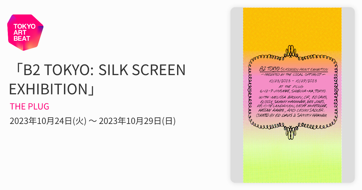 B2 TOKYO: SILK SCREEN EXHIBITION」 （THE PLUG） ｜Tokyo Art Beat