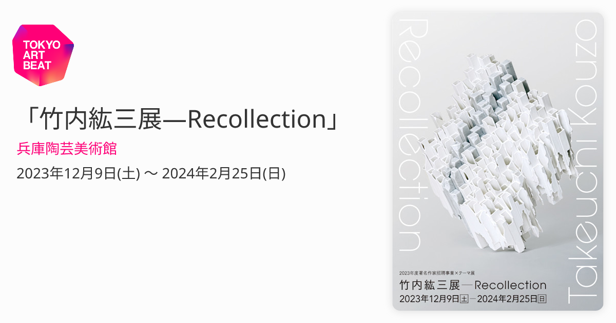 竹内紘三展―Recollection」 （兵庫陶芸美術館） ｜Tokyo Art Beat