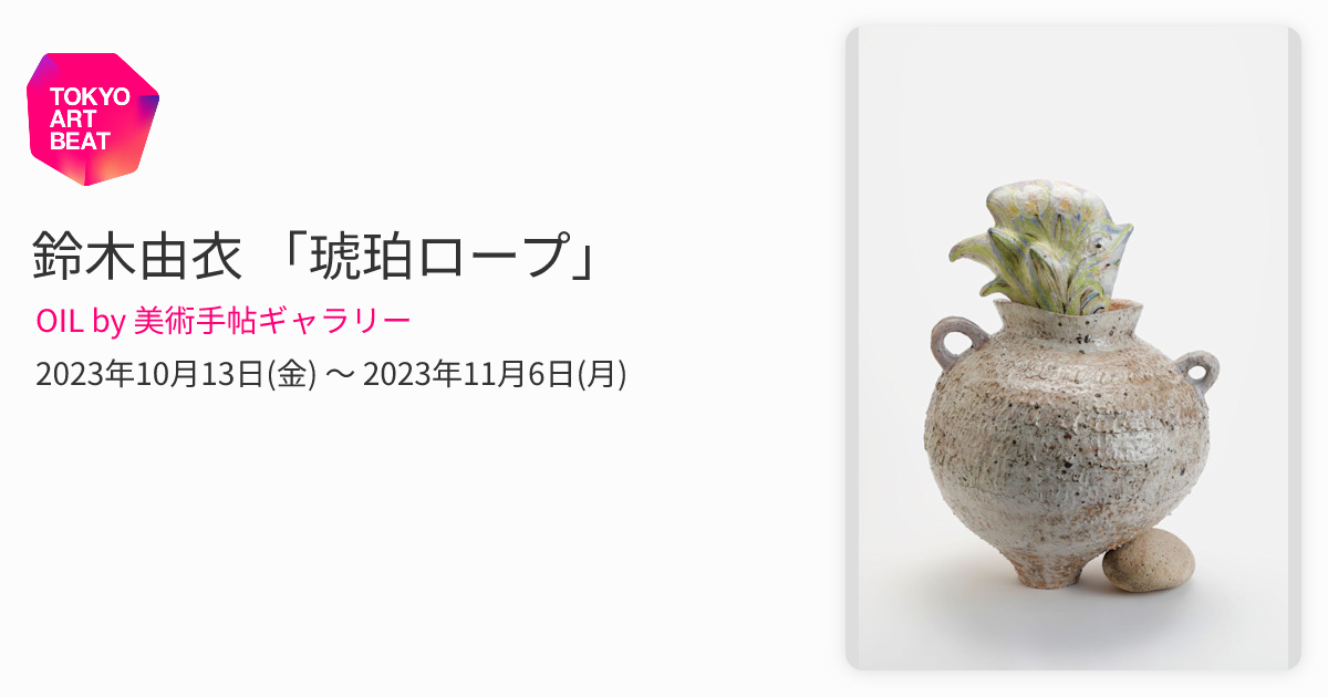 鈴木由衣 「琥珀ロープ」 （OIL by 美術手帖ギャラリー） ｜Tokyo Art Beat