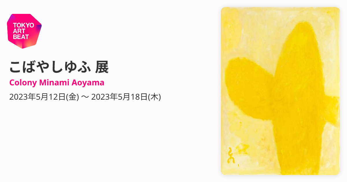 こばやしゆふ 展 （Colony Minami Aoyama） ｜Tokyo Art Beat