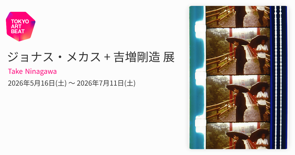 ジョナス・メカス + 吉増剛造 展 （Take Ninagawa） ｜Tokyo Art Beat