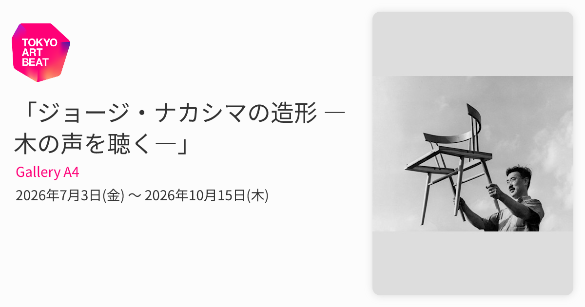 ジョージ・ナカシマの造形 ―木の声を聴く―」 （Gallery A4） ｜Tokyo