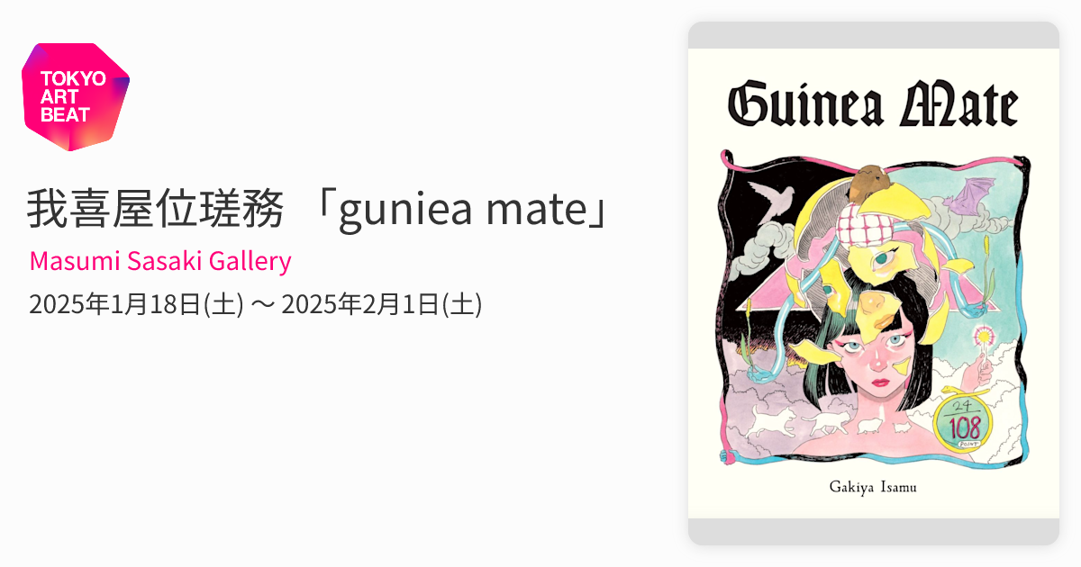 我喜屋位瑳務 「guniea mate」 （Masumi Sasaki Gallery） ｜Tokyo Art