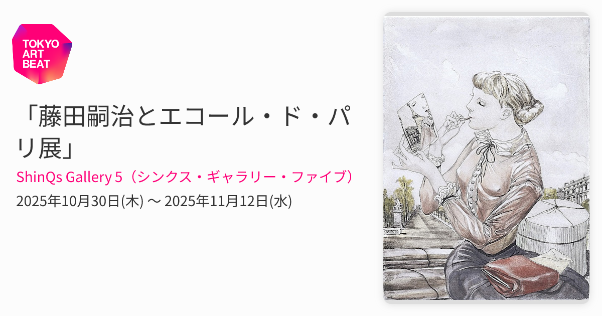 藤田嗣治とエコール・ド・パリ展」 （ShinQs Gallery 5（シンクス