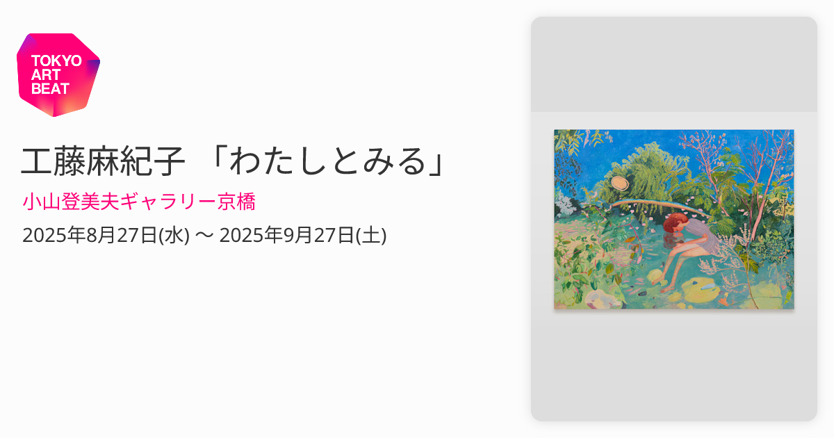 工藤麻紀子 「わたしとみる」 （小山登美夫ギャラリー京橋） ｜Tokyo