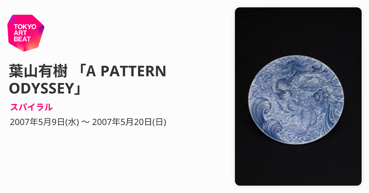 葉山有樹 「A PATTERN ODYSSEY」 （スパイラル） ｜Tokyo Art Beat