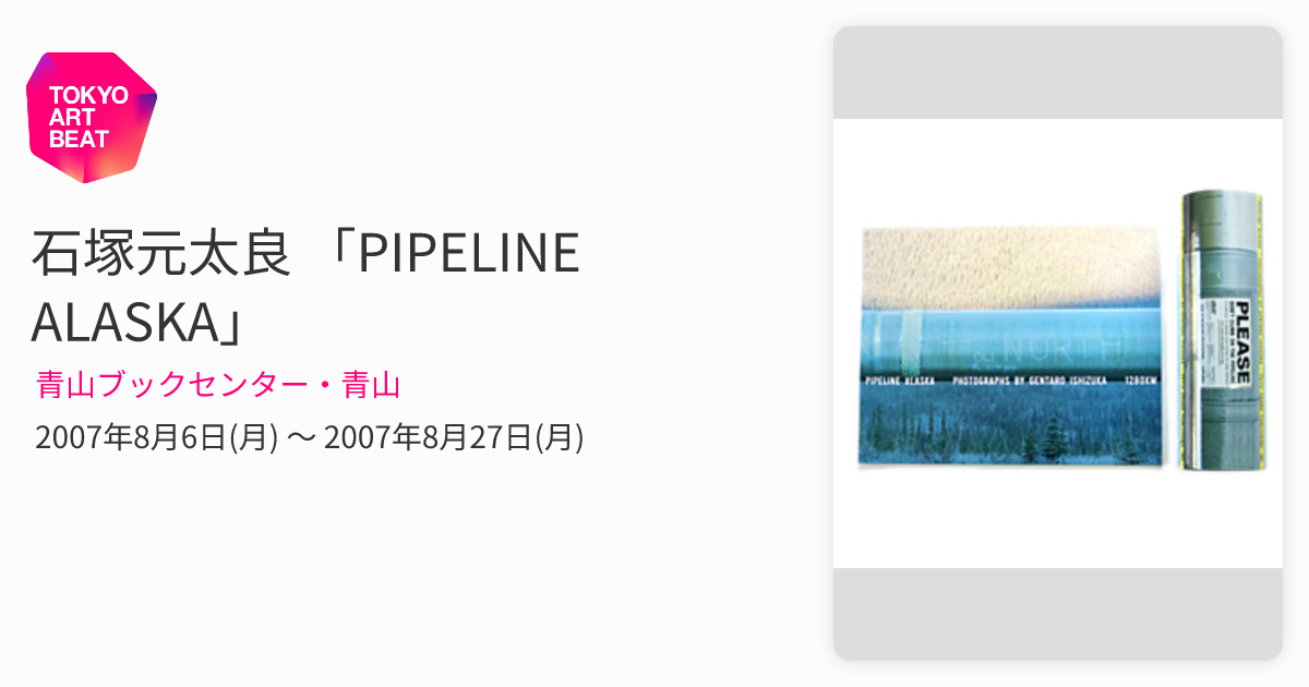 石塚元太良 「PIPELINE ALASKA」 （青山ブックセンター・青山