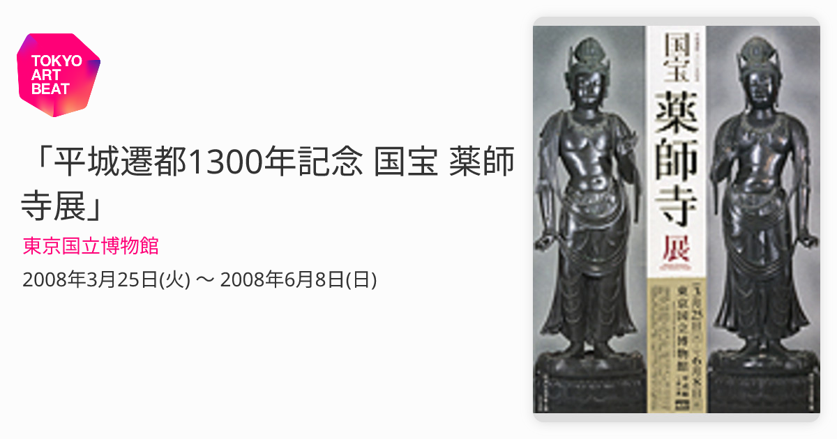 平城遷都1300年記念 国宝 薬師寺展」 （東京国立博物館） ｜Tokyo Art Beat
