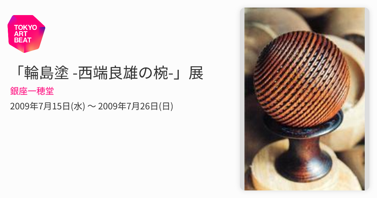 輪島塗 -西端良雄の椀-」展 （銀座一穂堂） ｜Tokyo Art Beat