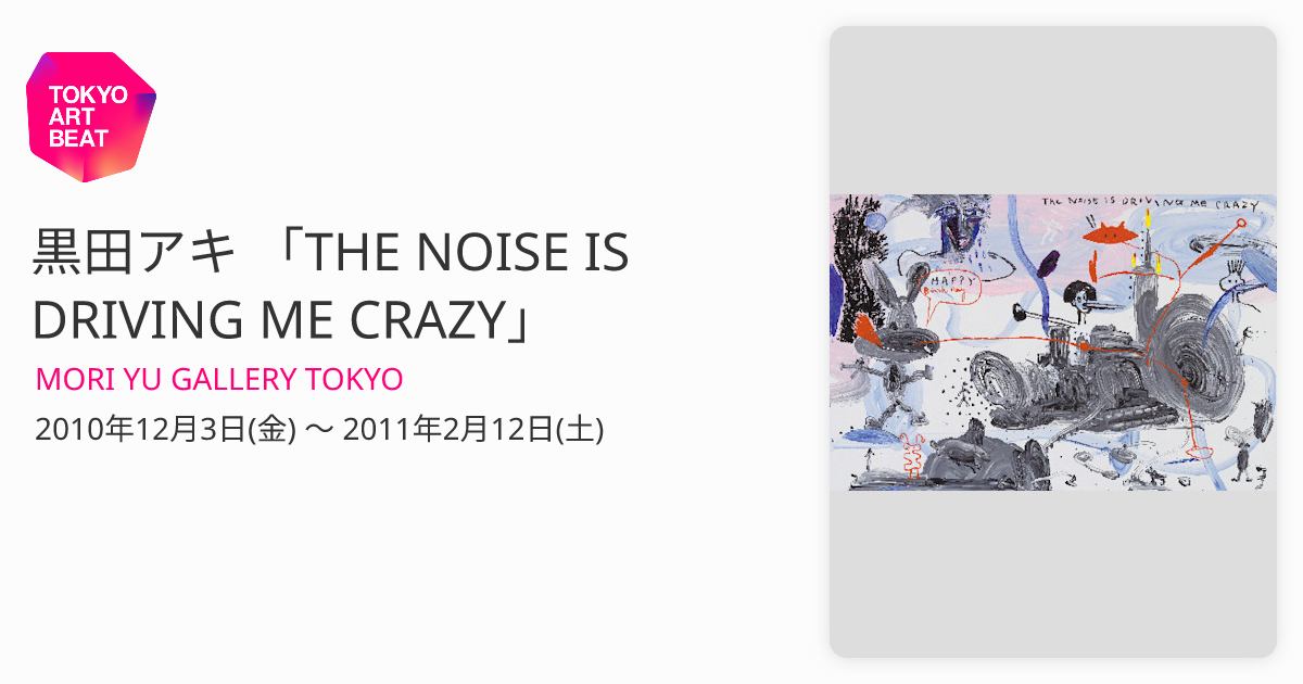 黒田アキ 「THE NOISE IS DRIVING ME CRAZY」 （MORI YU GALLERY TOKYO