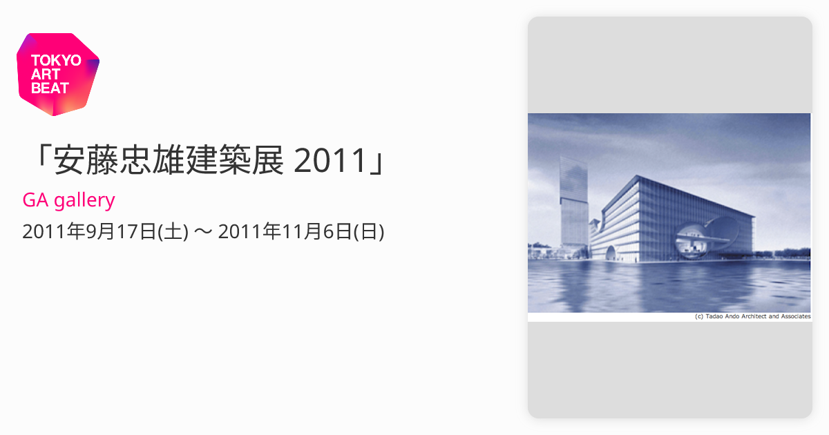 安藤忠雄建築展 2011」 （GA gallery） ｜Tokyo Art Beat