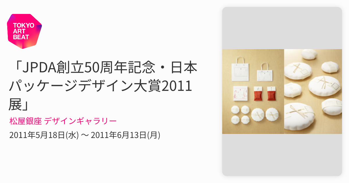 JPDA創立50周年記念・日本パッケージデザイン大賞2011展」 （松屋銀座