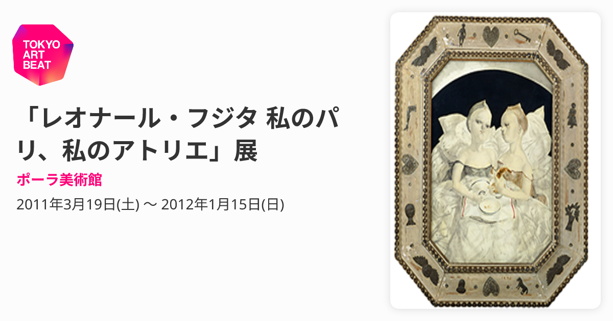 レオナール・フジタ 私のパリ、私のアトリエ」展 （ポーラ美術館 