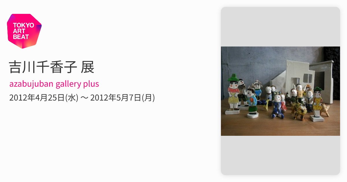 吉川千香子 展 （azabujuban gallery plus） ｜Tokyo Art Beat