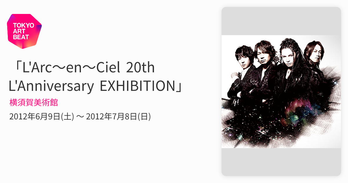 L'Arc〜en〜Ciel 20th L'Anniversary EXHIBITION」 （横須賀美術館