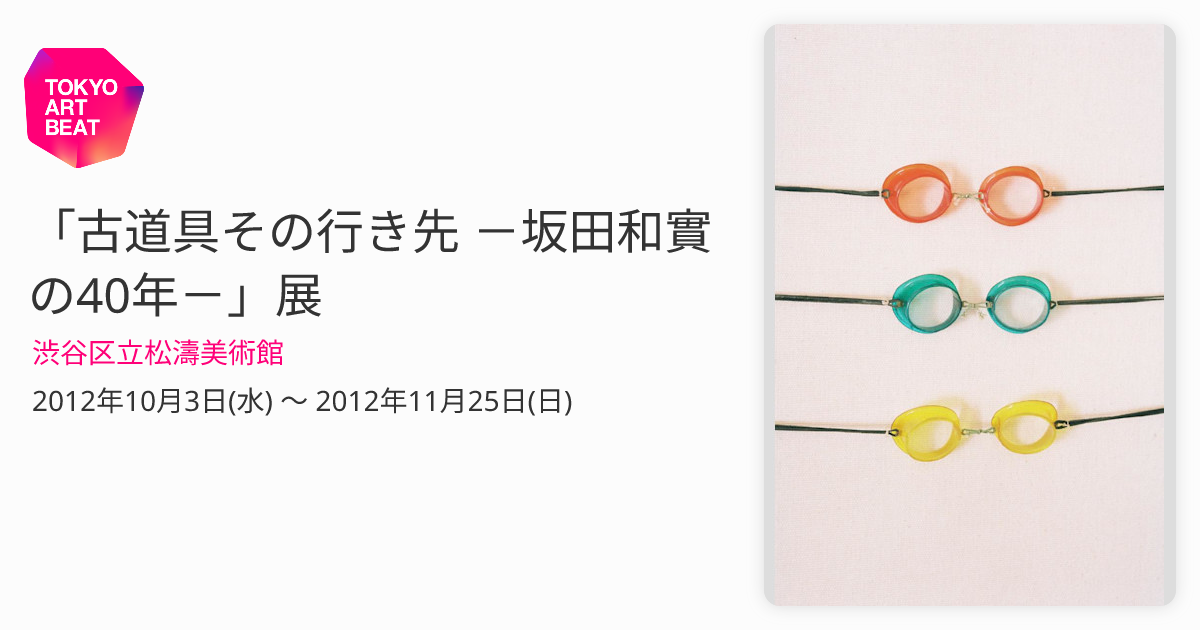 古道具その行き先 －坂田和實の40年－」展 （渋谷区立松濤美術館