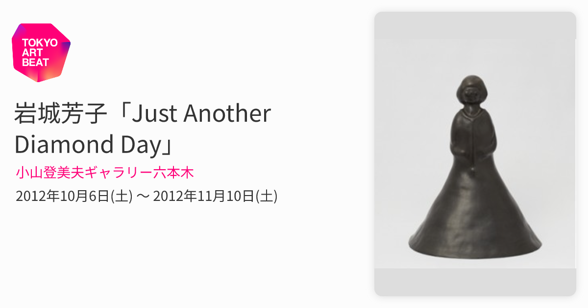 岩城芳子「Just Another Diamond Day」 （小山登美夫ギャラリー六本木