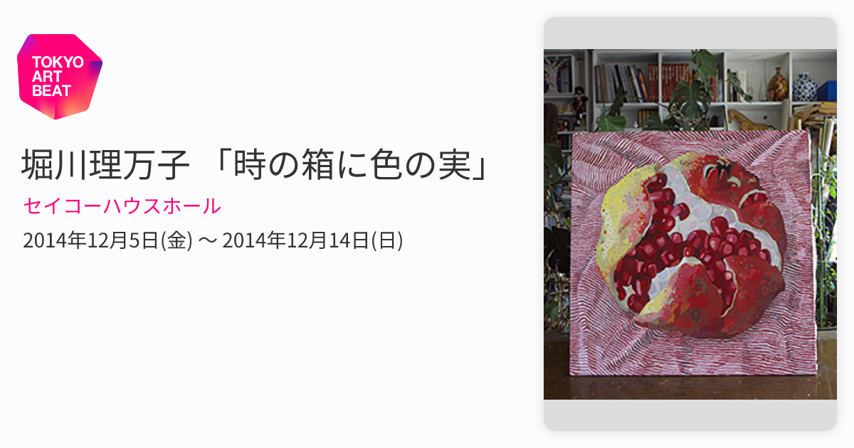 堀川理万子 「時の箱に色の実」 （セイコーハウスホール） ｜Tokyo Art
