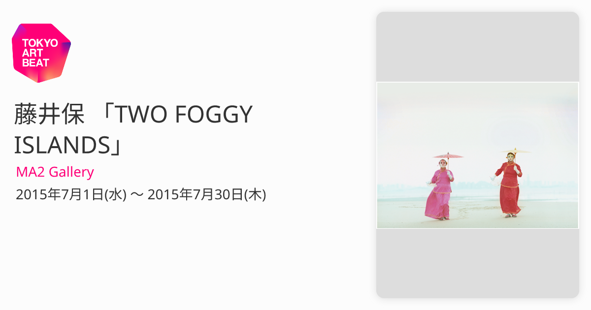 藤井保 「TWO FOGGY ISLANDS」 （MA2 Gallery） ｜Tokyo Art Beat