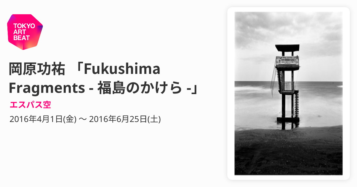 岡原功祐 「Fukushima Fragments - 福島のかけら -」 （エスパス空 