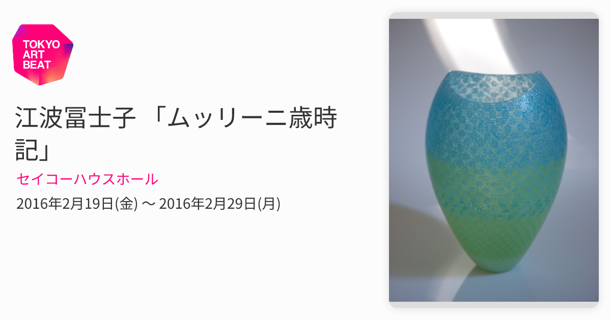 江波冨士子 「ムッリーニ歳時記」 （セイコーハウスホール） ｜Tokyo