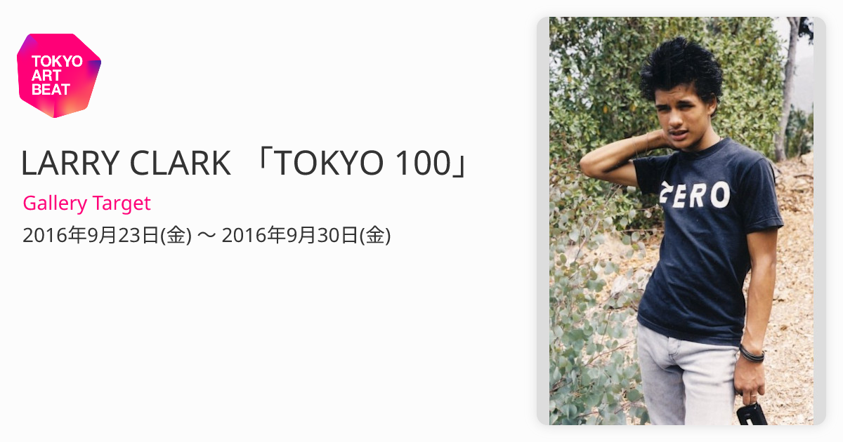 LARRY CLARK 「TOKYO 100」 （Gallery Target） ｜Tokyo Art Beat