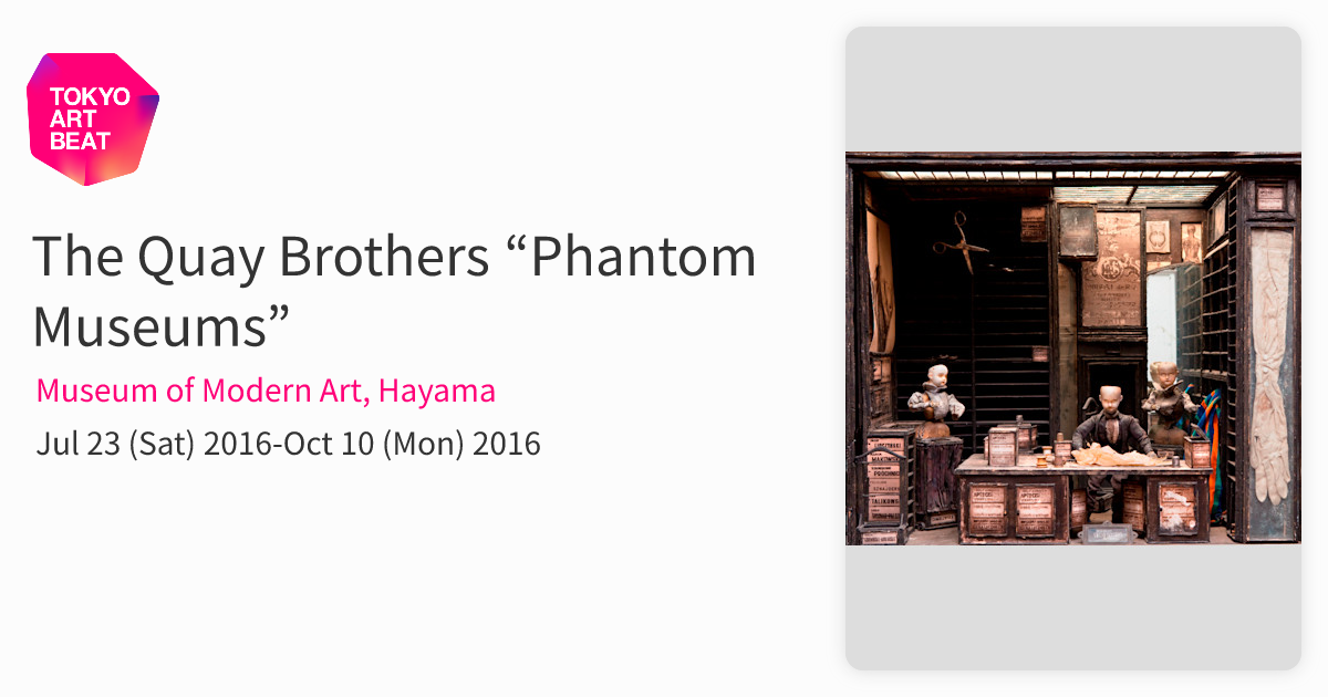 The Quay Brothers “Phantom Museums” （Museum of Modern Art, Hayama