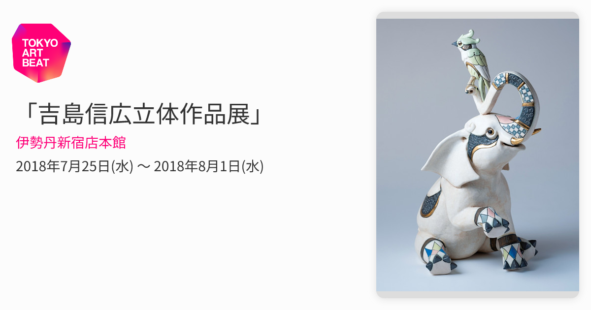 吉島信広立体作品展」 （伊勢丹新宿店本館） ｜Tokyo Art Beat