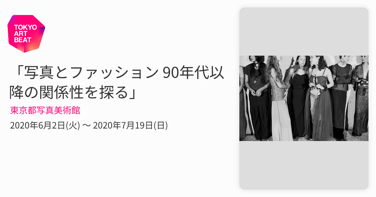 写真とファッション 90年代以降の関係性を探る」 （東京都写真美術館