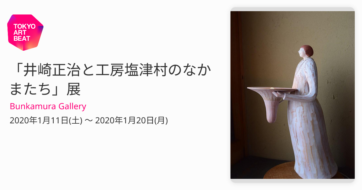 井崎正治と工房塩津村のなかまたち」展 （Bunkamura Gallery） ｜Tokyo